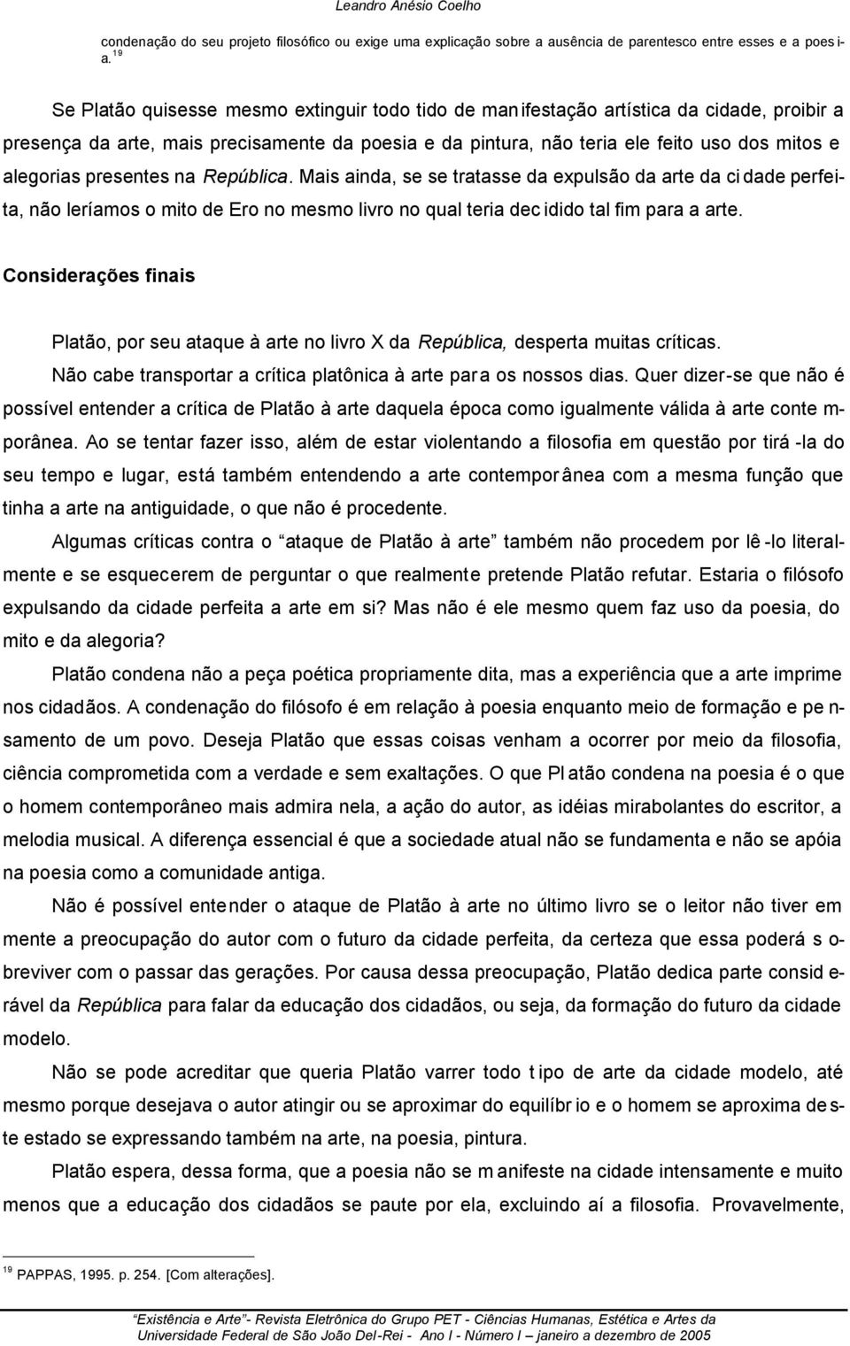 alegorias presentes na República. Mais ainda, se se tratasse da expulsão da arte da ci dade perfeita, não leríamos o mito de Ero no mesmo livro no qual teria dec idido tal fim para a arte.