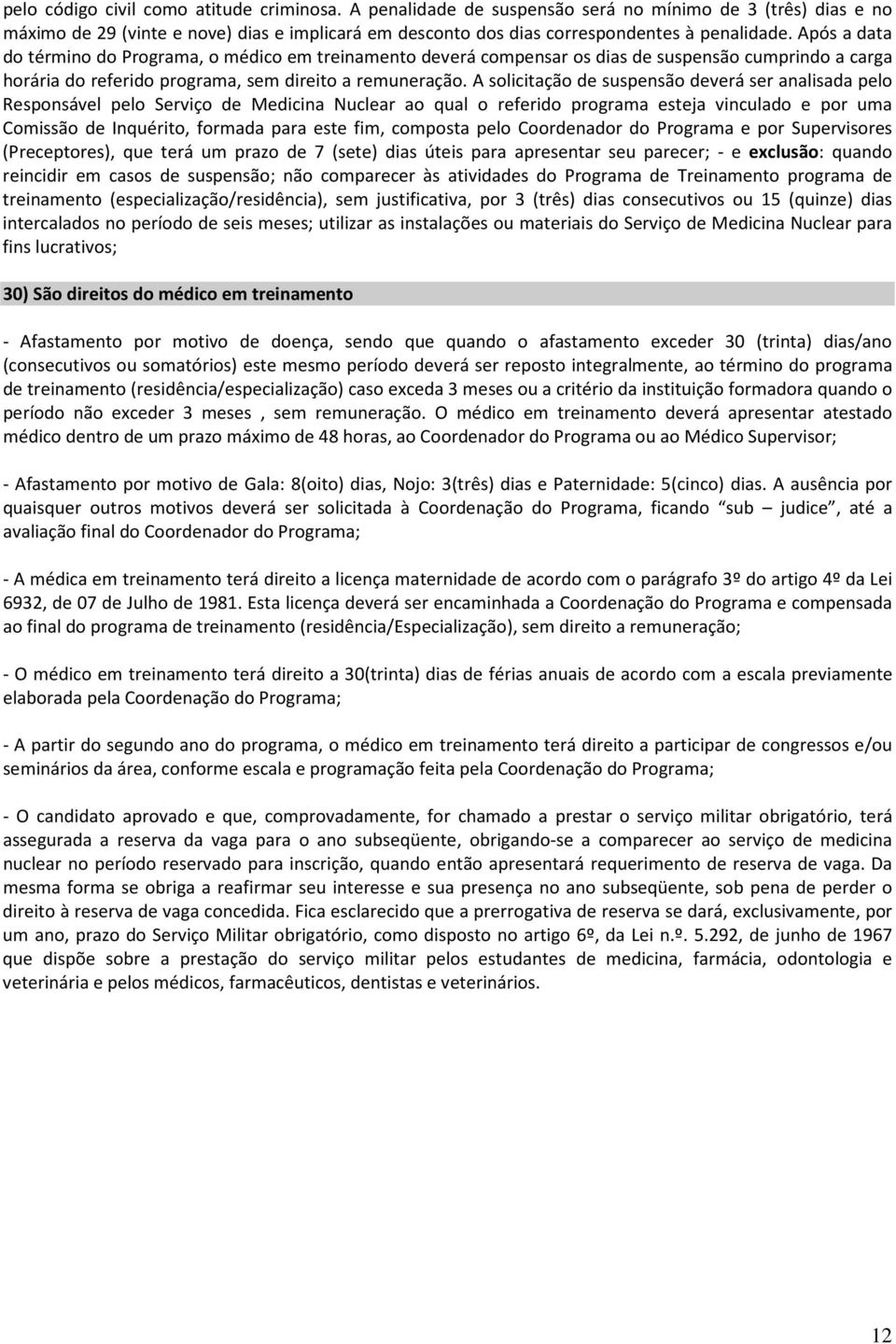 A solicitação de suspensão deverá ser analisada pelo Responsável pelo Serviço de Medicina Nuclear ao qual o referido programa esteja vinculado e por uma Comissão de Inquérito, formada para este fim,