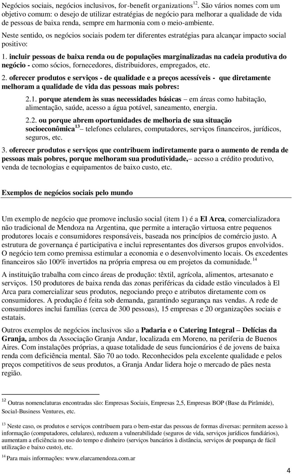 Neste sentido, os negócios sociais podem ter diferentes estratégias para alcançar impacto social positivo: 1.