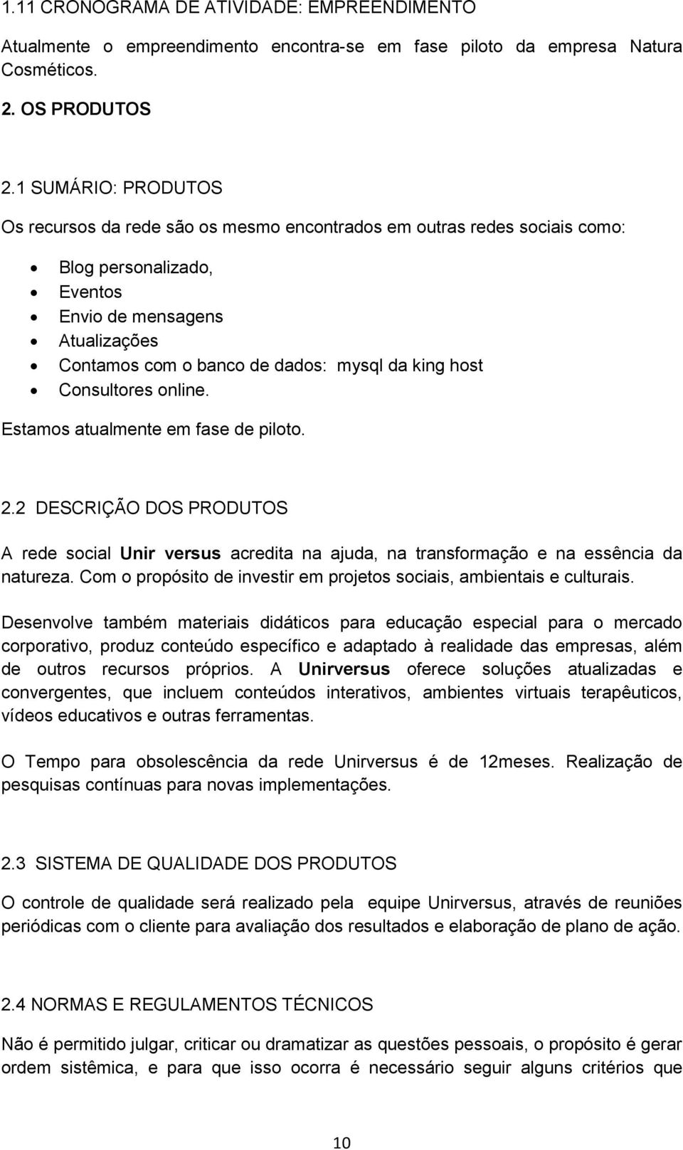 host Consultores online. Estamos atualmente em fase de piloto. 2.2 DESCRIÇÃO DOS PRODUTOS A rede social Unir versus acredita na ajuda, na transformação e na essência da natureza.