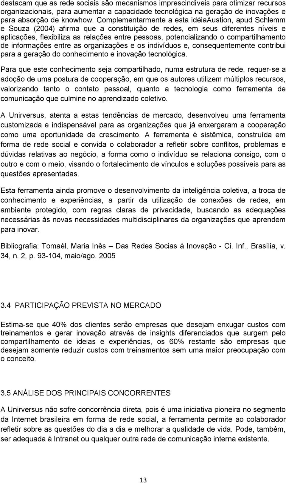 compartilhamento de informações entre as organizações e os indivíduos e, consequentemente contribui para a geração do conhecimento e inovação tecnológica.