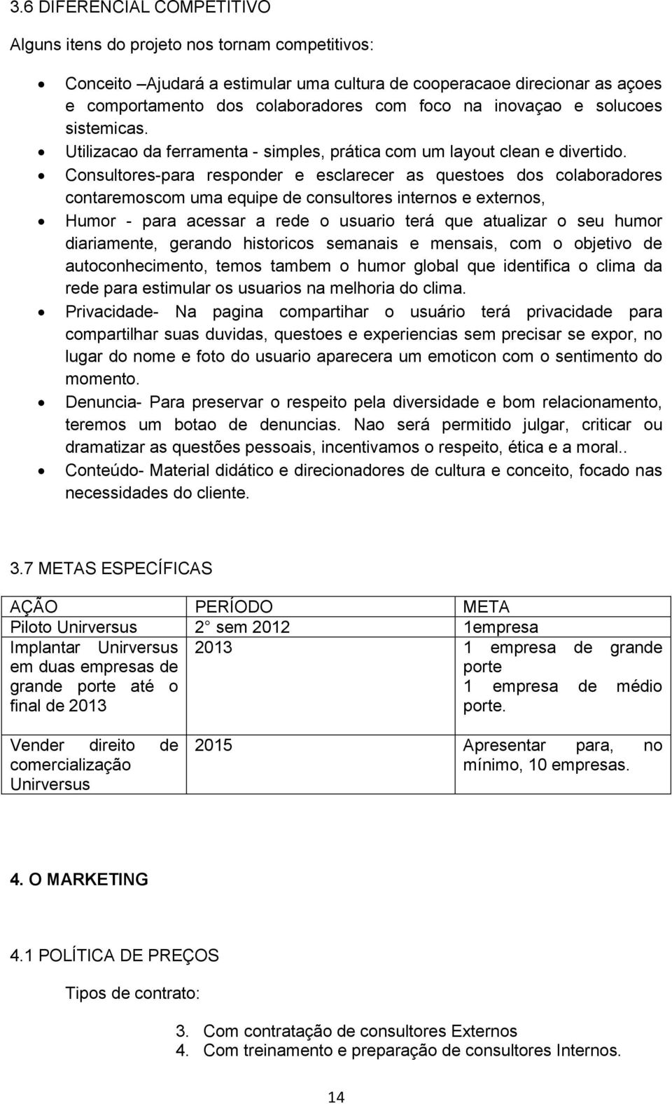 Consultores-para responder e esclarecer as questoes dos colaboradores contaremoscom uma equipe de consultores internos e externos, Humor - para acessar a rede o usuario terá que atualizar o seu humor