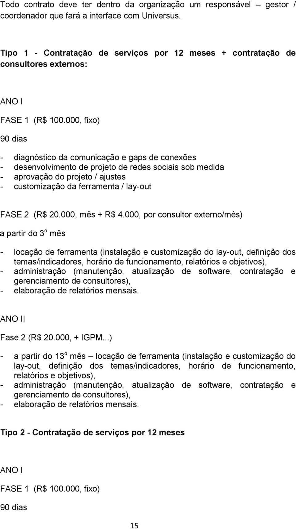 000, fixo) 90 dias - diagnóstico da comunicação e gaps de conexões - desenvolvimento de projeto de redes sociais sob medida - aprovação do projeto / ajustes - customização da ferramenta / lay-out