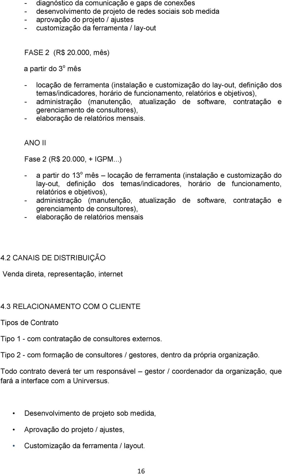 (manutenção, atualização de software, contratação e gerenciamento de consultores), - elaboração de relatórios mensais. ANO II Fase 2 (R$ 20.000, + IGPM.