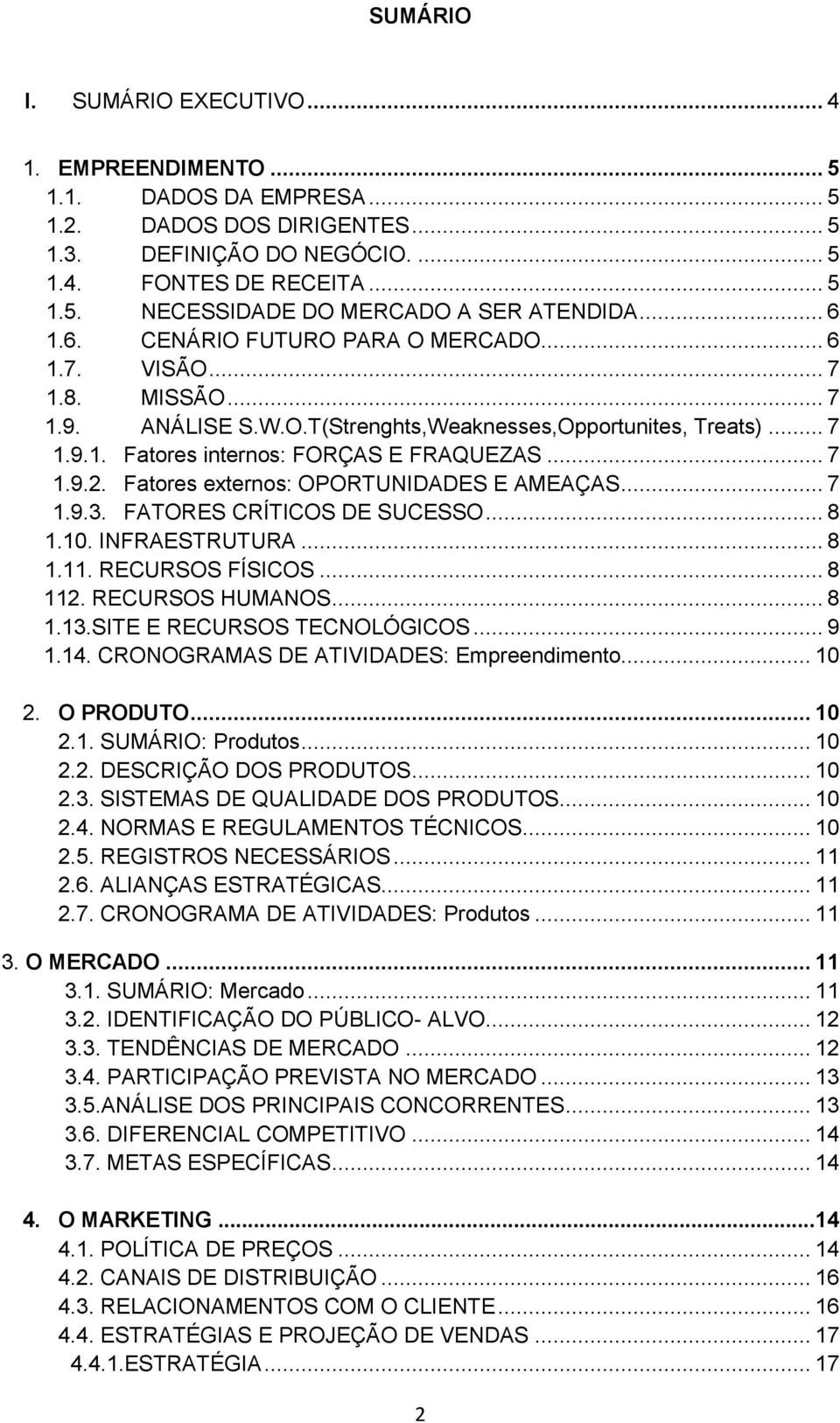 Fatores externos: OPORTUNIDADES E AMEAÇAS... 7 1.9.3. FATORES CRÍTICOS DE SUCESSO... 8 1.10. INFRAESTRUTURA... 8 1.11. RECURSOS FÍSICOS... 8 112. RECURSOS HUMANOS... 8 1.13.