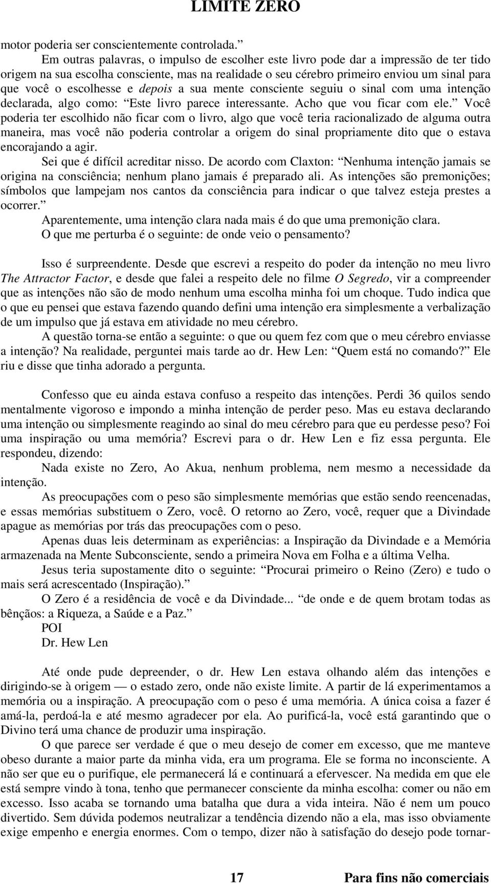 escolhesse e depois a sua mente consciente seguiu o sinal com uma intenção declarada, algo como: Este livro parece interessante. Acho que vou ficar com ele.