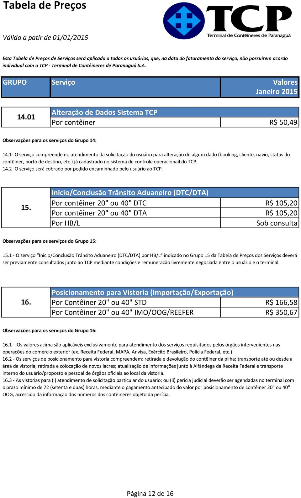 ) já cadastrado no sistema de controle operacionail do TCP. 14.2- O serviço será cobrado por pedido encaminhado pelo usuário ao TCP. 15.