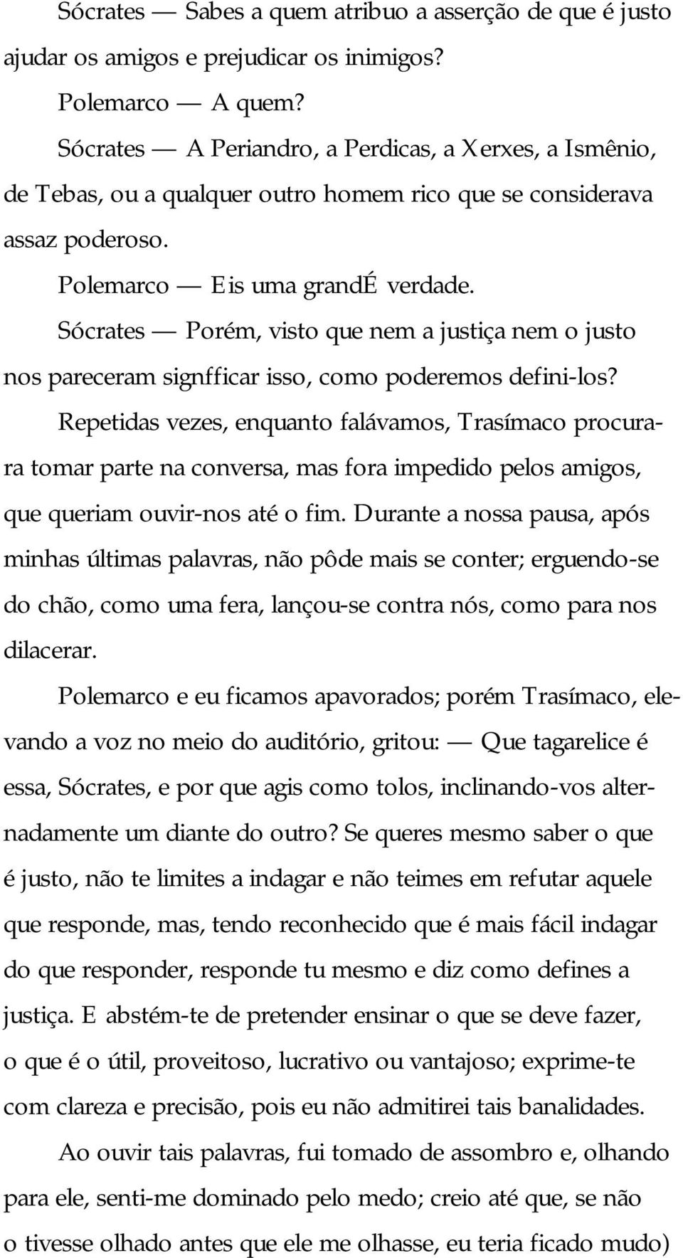 Sócrates Porém, visto que nem a justiça nem o justo nos pareceram signfficar isso, como poderemos defini-los?