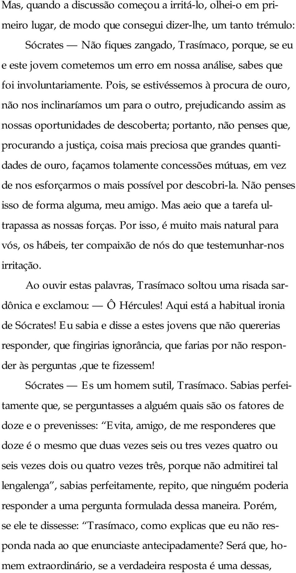 Pois, se estivéssemos à procura de ouro, não nos inclinaríamos um para o outro, prejudicando assim as nossas oportunidades de descoberta; portanto, não penses que, procurando a justiça, coisa mais