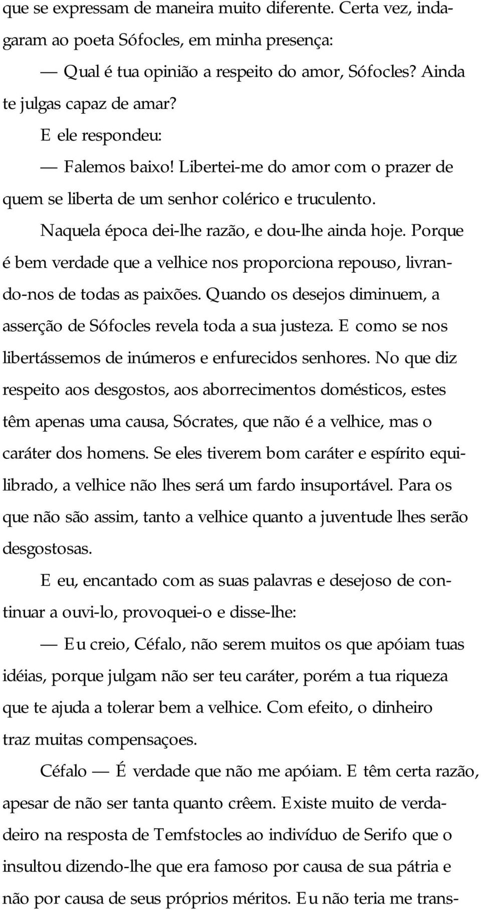 Porque é bem verdade que a velhice nos proporciona repouso, livrando-nos de todas as paixões. Quando os desejos diminuem, a asserção de Sófocles revela toda a sua justeza.