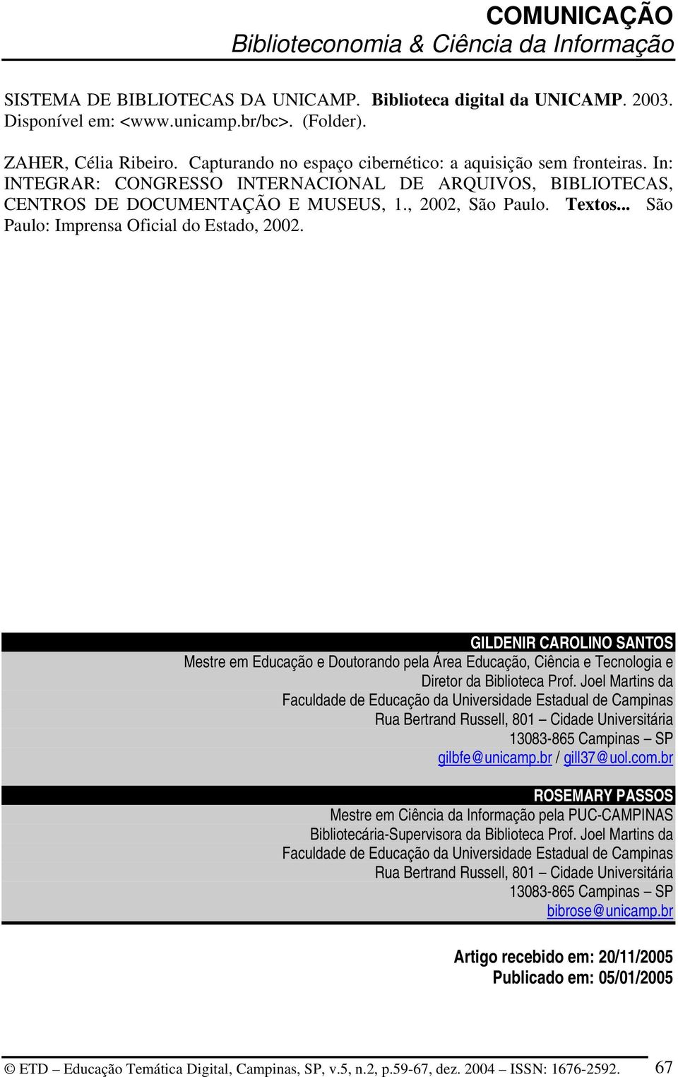 .. São Paulo: Imprensa Oficial do Estado, 2002. GILDENIR CAROLINO SANTOS Mestre em Educação e Doutorando pela Área Educação, Ciência e Tecnologia e Diretor da Biblioteca Prof.