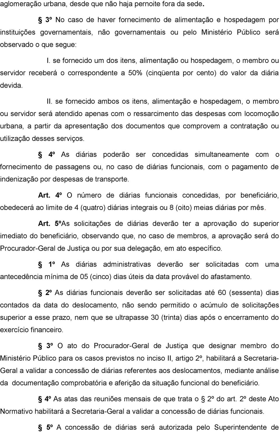 se fornecido um dos itens, alimentação ou hospedagem, o membro ou servidor receberá o correspondente a 50% (cinqüenta por cento) do valor da diária devida. II.