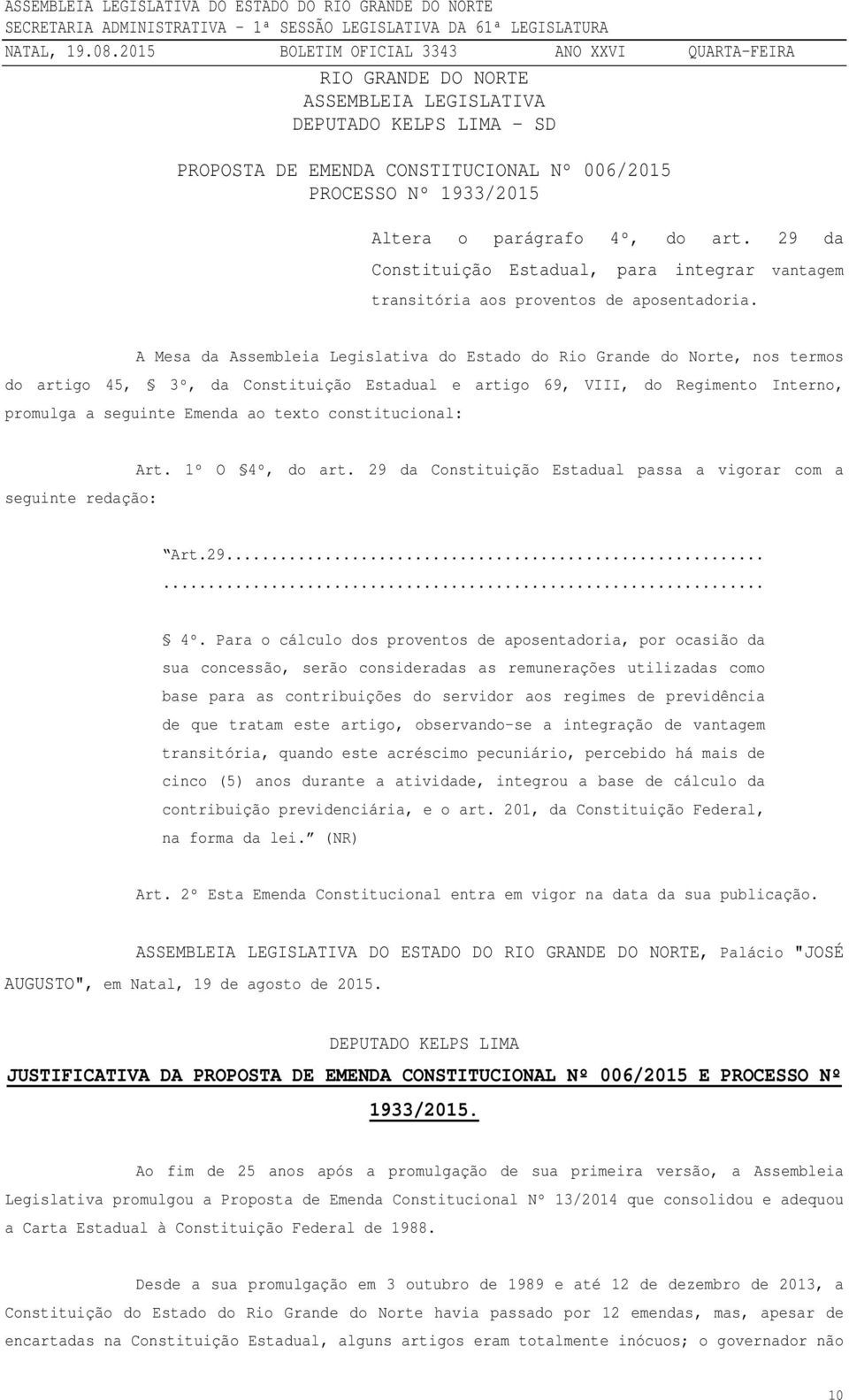 A Mesa da Assembleia Legislativa do Estado do Rio Grande do Norte, nos termos do artigo 45, 3º, da Constituição Estadual e artigo 69, VIII, do Regimento Interno, promulga a seguinte Emenda ao texto