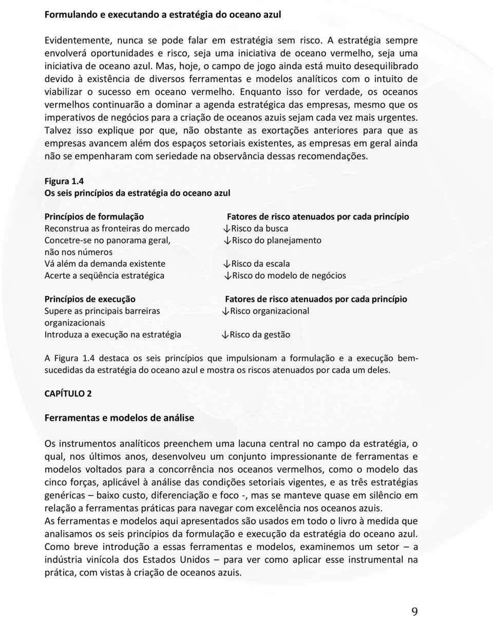 Mas, hoje, o campo de jogo ainda está muito desequilibrado devido à existência de diversos ferramentas e modelos analíticos com o intuito de viabilizar o sucesso em oceano vermelho.