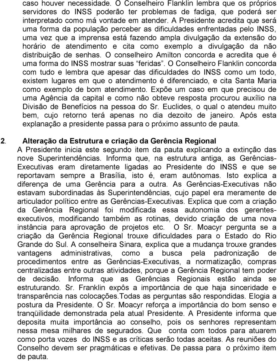 como exemplo a divulgação da não distribuição de senhas. O conselheiro Amilton concorda e acredita que é uma forma do INSS mostrar suas feridas.