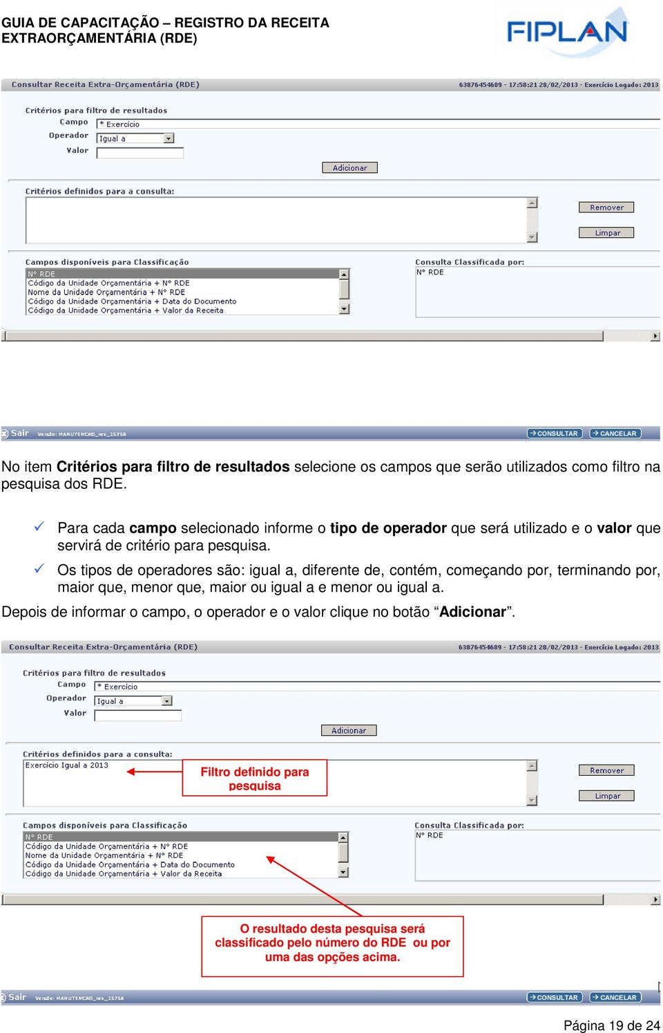 Os tipos de operadores são: igual a, diferente de, contém, começando por, terminando por, maior que, menor que, maior ou igual a e menor ou igual a.