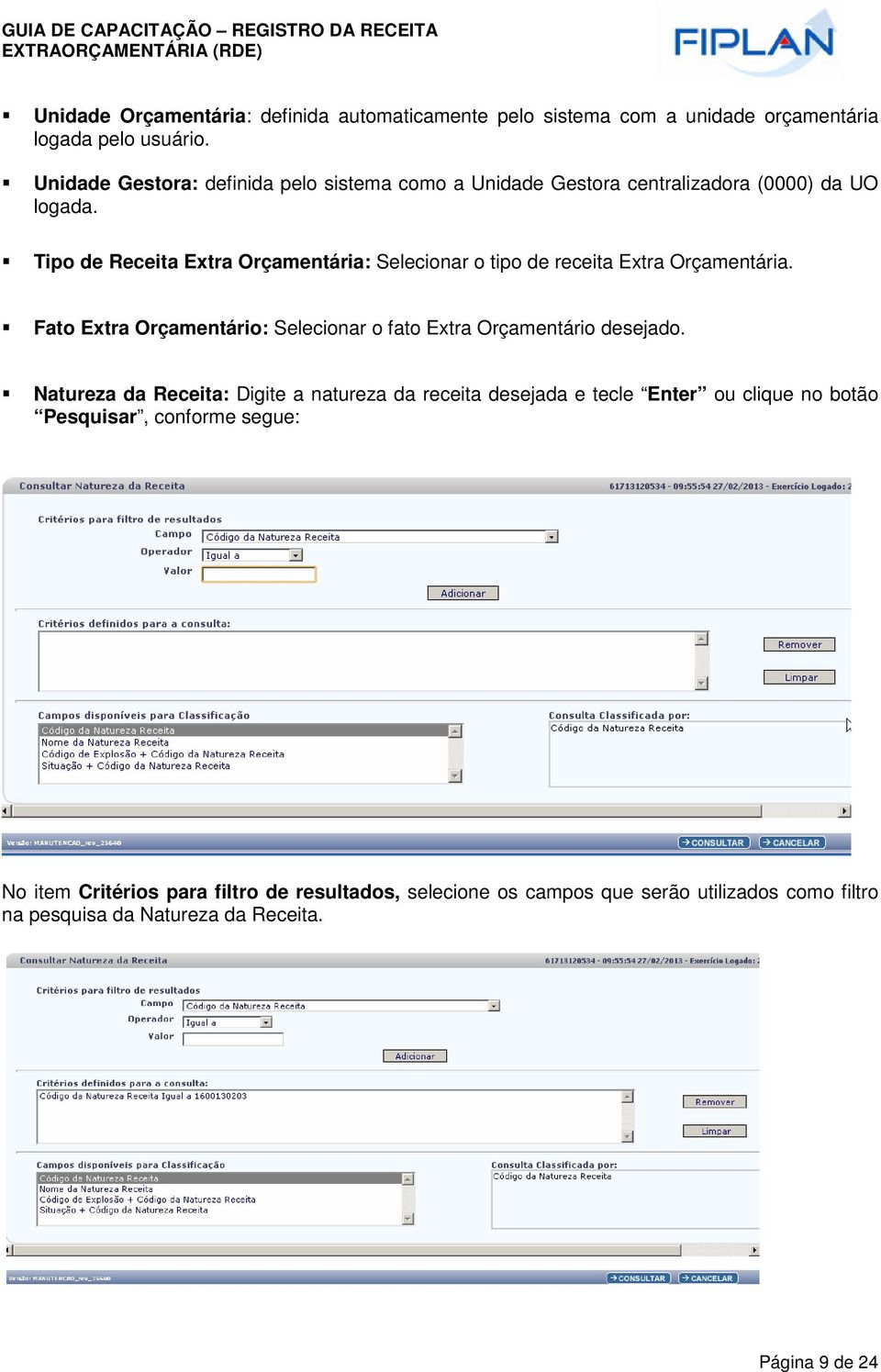 Tipo de Receita Extra Orçamentária: Selecionar o tipo de receita Extra Orçamentária. Fato Extra Orçamentário: Selecionar o fato Extra Orçamentário desejado.