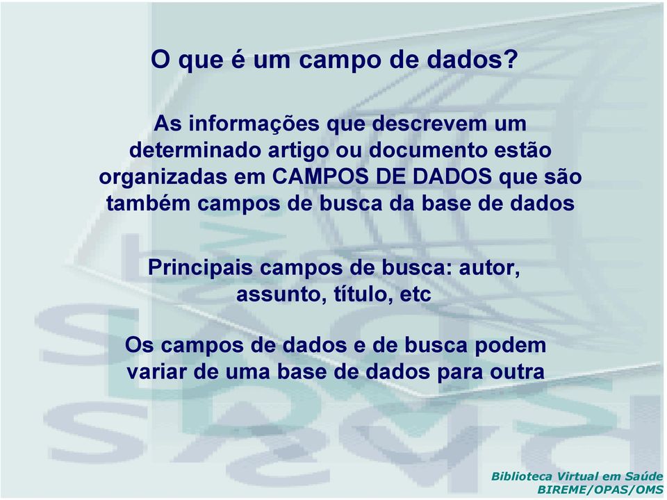 organizadas em CAMPOS DE DADOS que são também campos de busca da base de