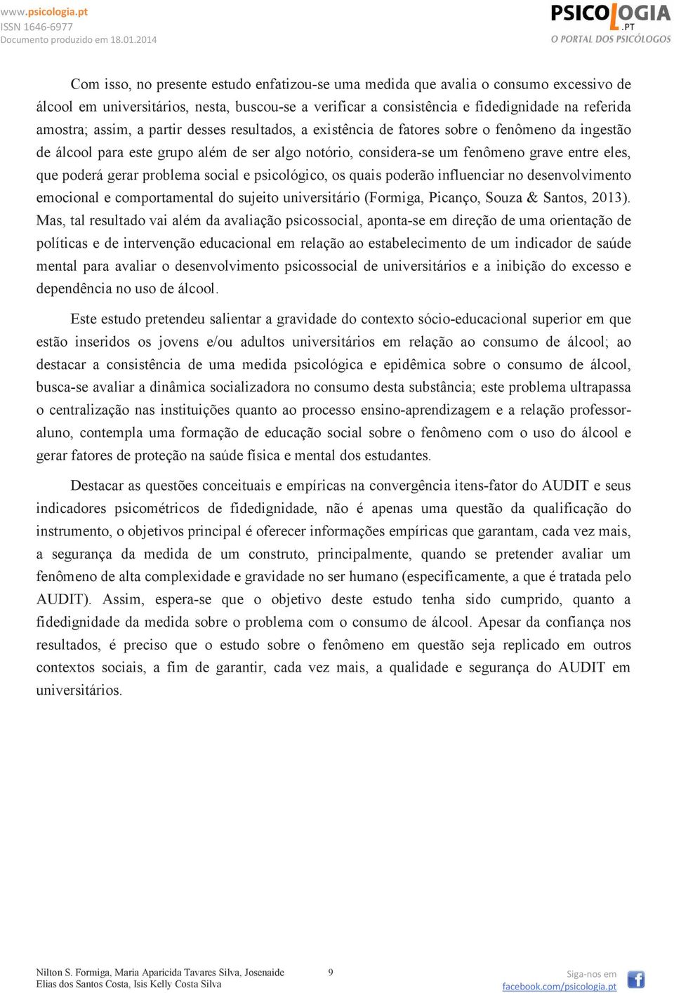 problema social e psicológico, os quais poderão influenciar no desenvolvimento emocional e comportamental do sujeito universitário (Formiga, Picanço, Souza & Santos, 2013).