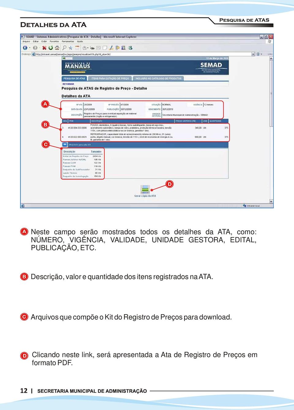 escrição, valor e quantidade dos itens registrados na T.