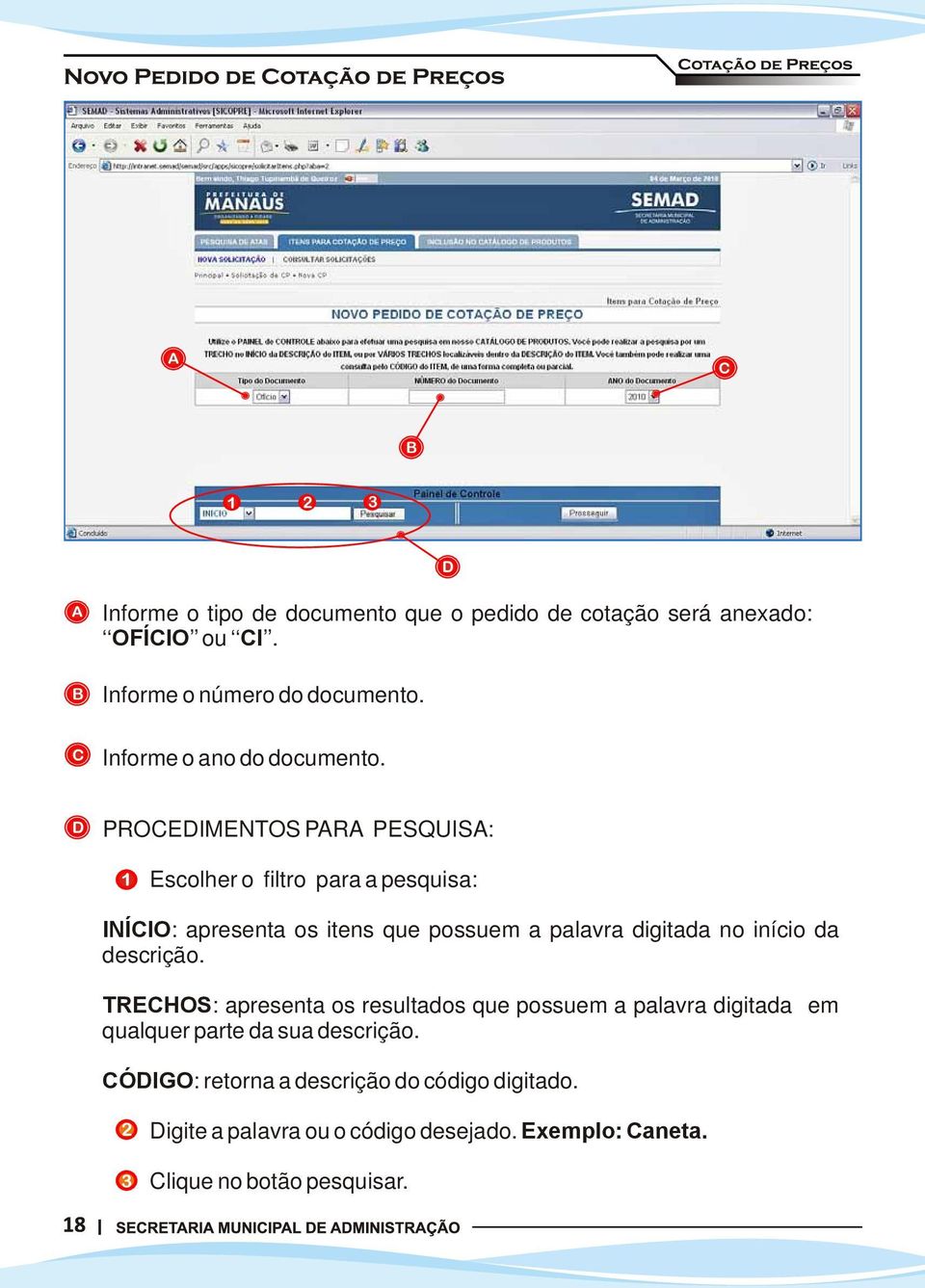 PROEIMENTOS PR PESQUIS: 1 Escolher o filtro para a pesquisa: INÍIO: apresenta os itens que possuem a palavra digitada no início