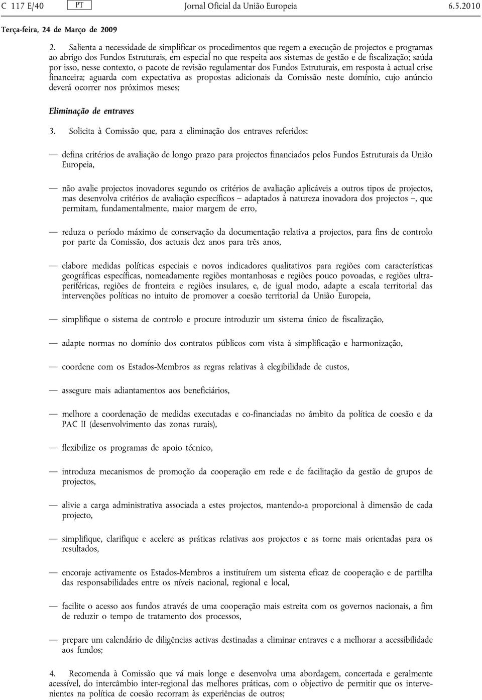 fiscalização; saúda por isso, nesse contexto, o pacote de revisão regulamentar dos Fundos Estruturais, em resposta à actual crise financeira; aguarda com expectativa as propostas adicionais da