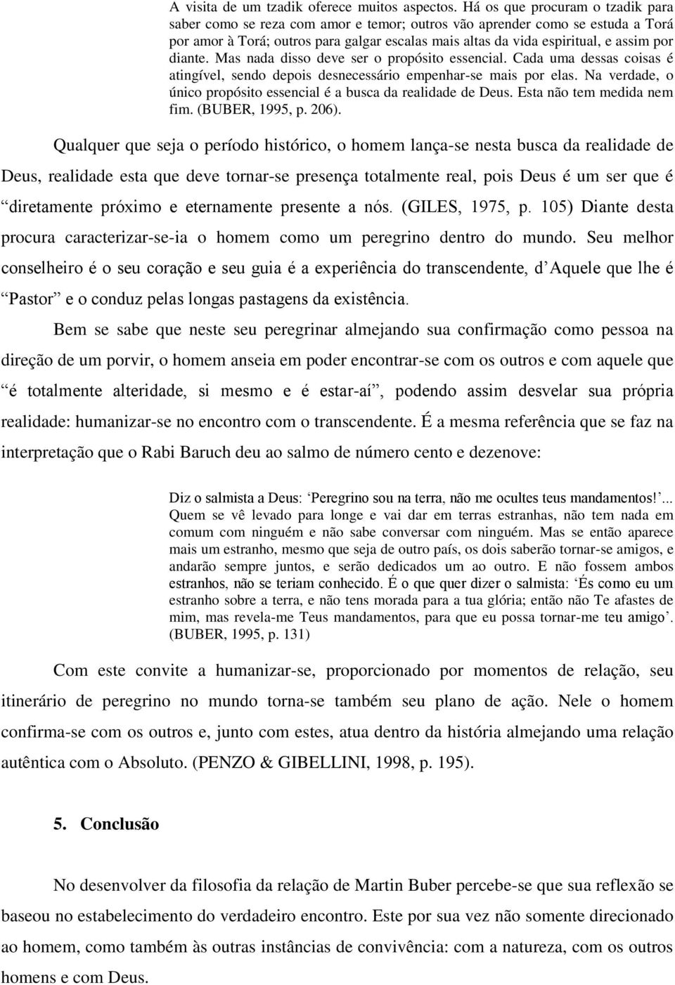 diante. Mas nada disso deve ser o propósito essencial. Cada uma dessas coisas é atingível, sendo depois desnecessário empenhar-se mais por elas.