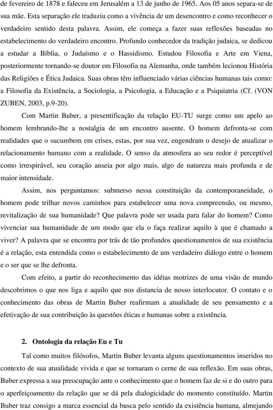 Assim, ele começa a fazer suas reflexões baseadas no estabelecimento do verdadeiro encontro. Profundo conhecedor da tradição judaica, se dedicou a estudar a Bíblia, o Judaísmo e o Hassidismo.