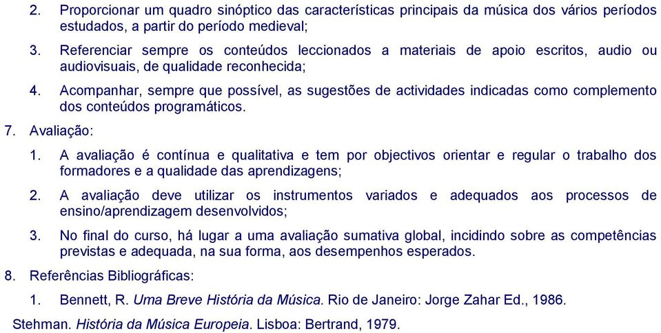 Acompanhar, sempre que possível, as sugestões de actividades indicadas como complemento dos conteúdos programáticos. 7. Avaliação: 1.