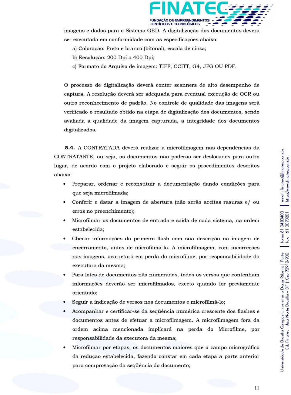 do Arquivo de imagem: TIFF, CCITT, G4, JPG OU PDF. O processo de digitalização deverá conter scanners de alto desempenho de captura.