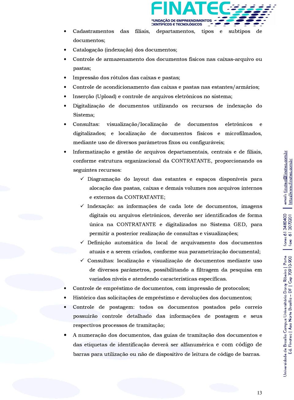 documentos utilizando os recursos de indexação do Sistema; Consultas: visualização/localização de documentos eletrônicos e digitalizados; e localização de documentos físicos e microfilmados, mediante