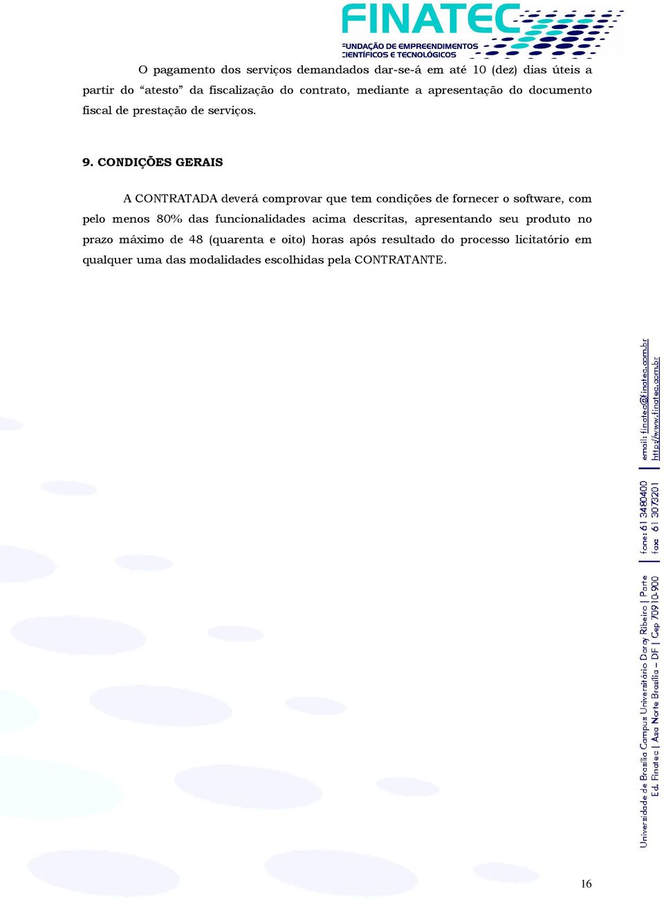 CONDIÇÕES GERAIS A CONTRATADA deverá comprovar que tem condições de fornecer o software, com pelo menos 80% das funcionalidades