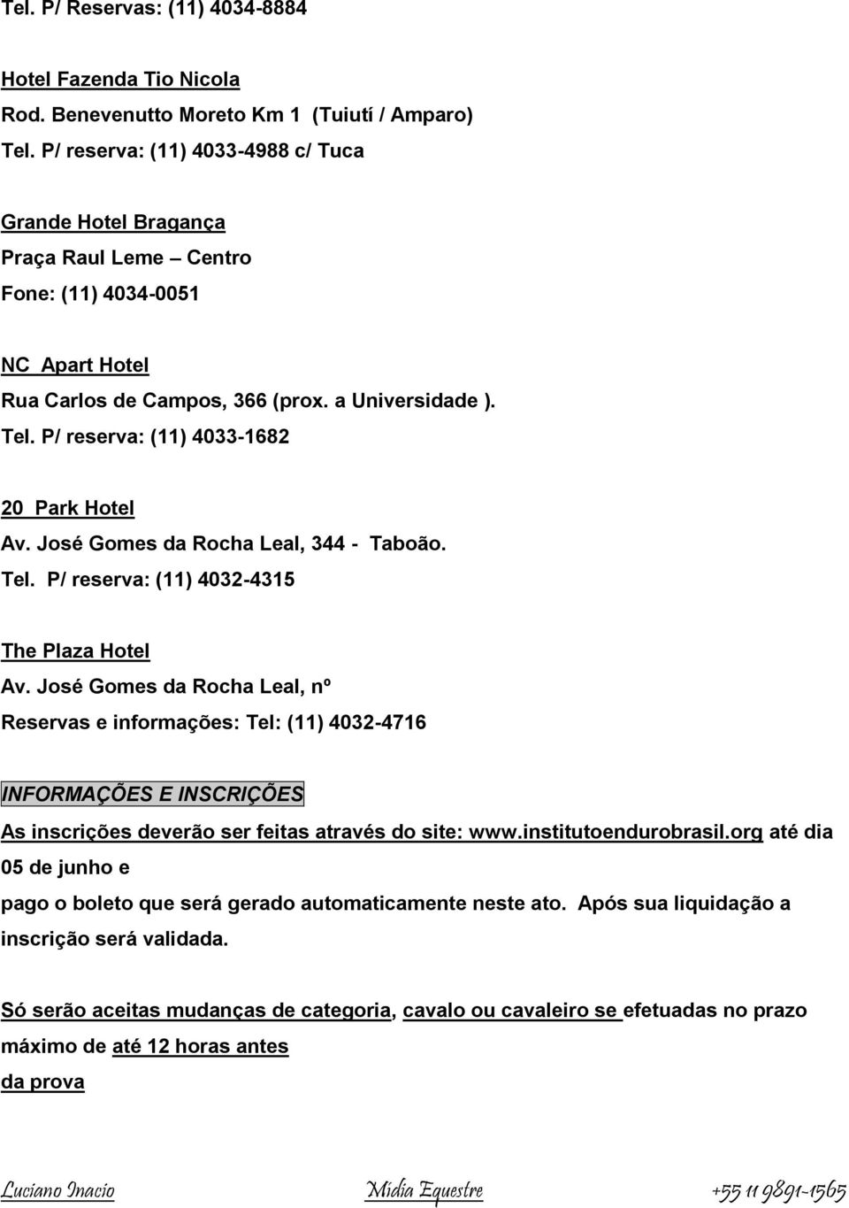 P/ reserva: (11) 4033-1682 20 Park Hotel Av. José Gomes da Rocha Leal, 344 - Taboão. Tel. P/ reserva: (11) 4032-4315 The Plaza Hotel Av.