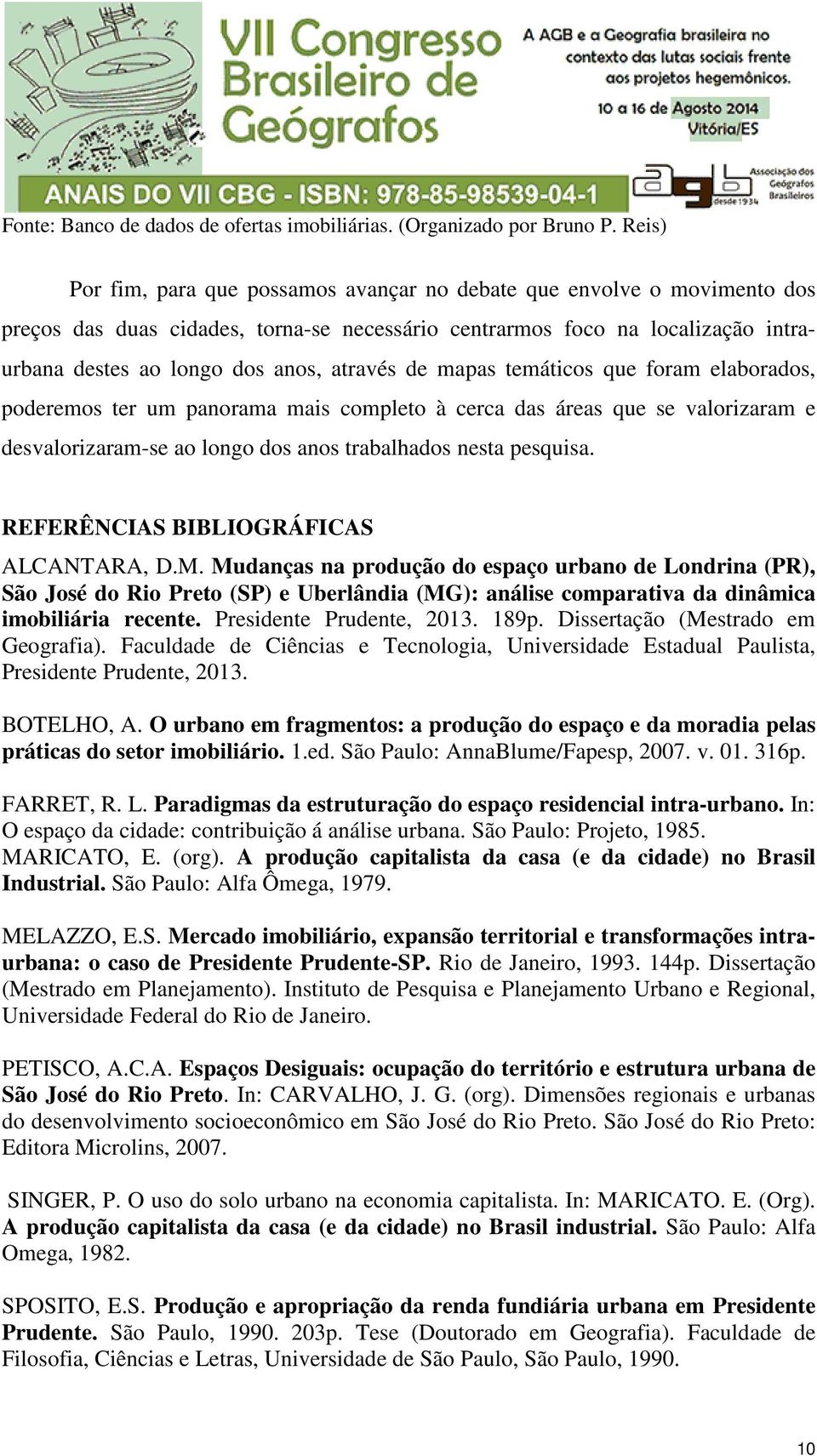 através de mapas temáticos que foram elaborados, poderemos ter um panorama mais completo à cerca das áreas que se valorizaram e desvalorizaram-se ao longo dos anos trabalhados nesta pesquisa.