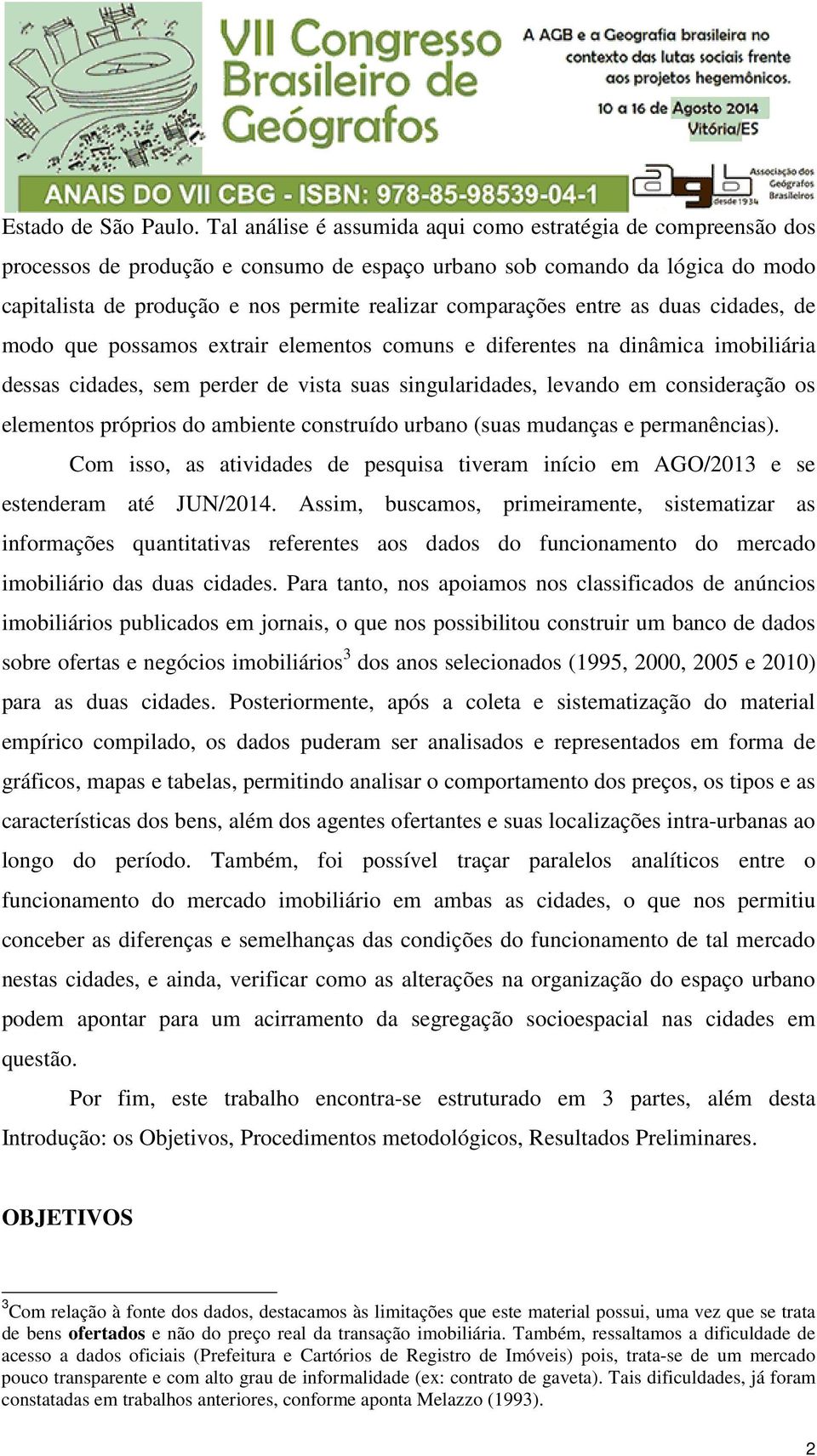 comparações entre as duas cidades, de modo que possamos extrair elementos comuns e diferentes na dinâmica imobiliária dessas cidades, sem perder de vista suas singularidades, levando em consideração