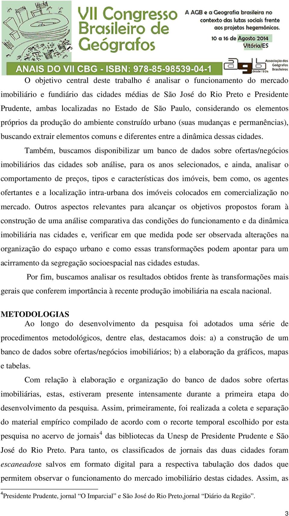 Também, buscamos disponibilizar um banco de dados sobre ofertas/negócios imobiliários das cidades sob análise, para os anos selecionados, e ainda, analisar o comportamento de preços, tipos e