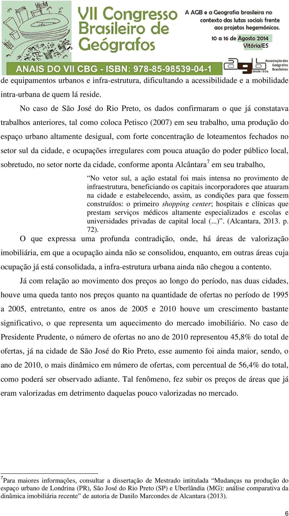 forte concentração de loteamentos fechados no setor sul da cidade, e ocupações irregulares com pouca atuação do poder público local, sobretudo, no setor norte da cidade, conforme aponta Alcântara 7