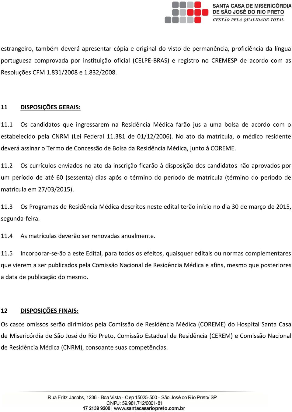 No ato da matícula, o médico esidente deveá assina o Temo de Concessão de Bolsa da Residência Médica, junto à COREME. 11.