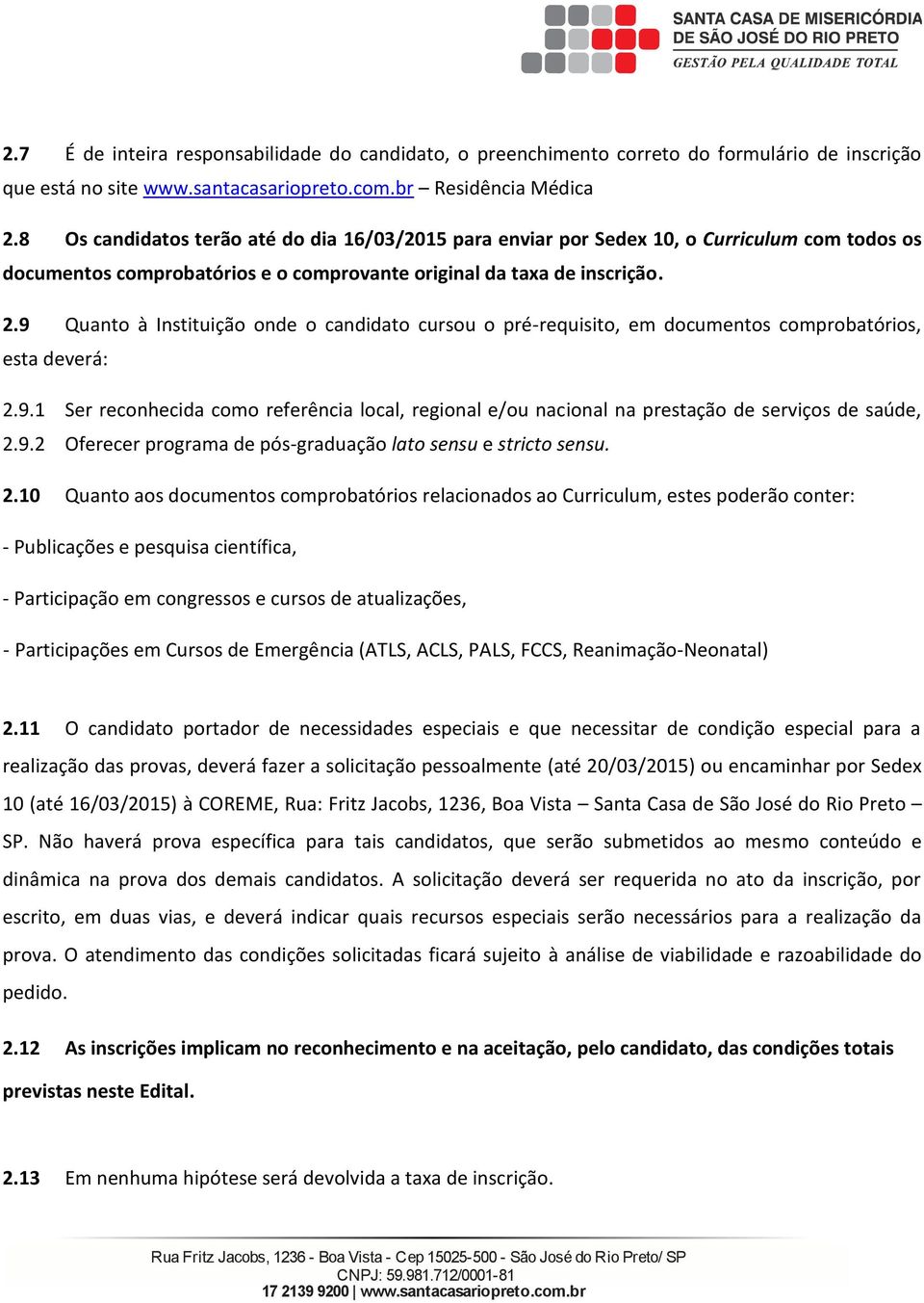 9 Quanto à Instituição onde o candidato cusou o pé-equisito, em documentos compobatóios, esta deveá: 2.9.1 Se econhecida como efeência local, egional e/ou nacional na pestação de seviços de saúde, 2.