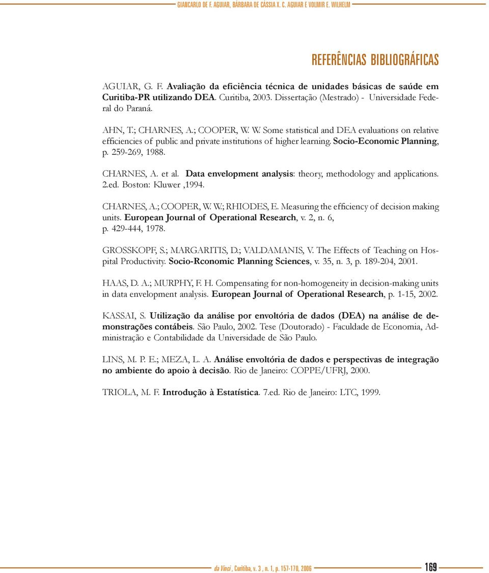 W. Some statistical and DEA evaluations on relative efficiencies of public and private institutions of higher learning. Socio-Economic Planning, p. 259-269, 1988. CHARNES, A. et al.