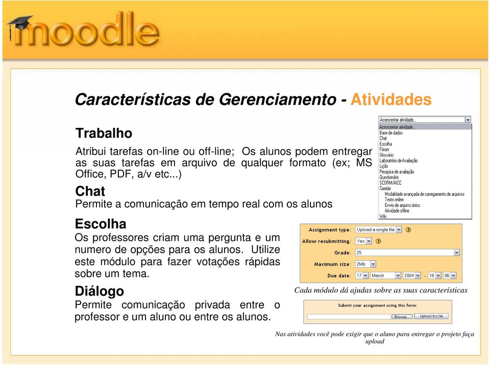 ..) Chat Permite a comunicação em tempo real com os alunos Escolha Os professores criam uma pergunta e um numero de opções para os alunos.