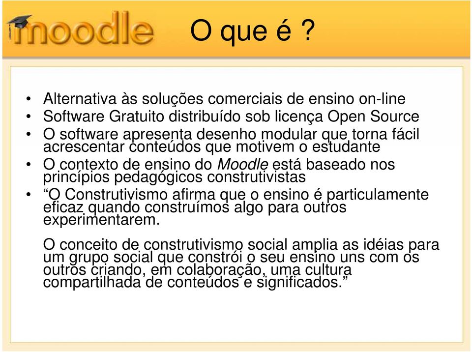 torna fácil acrescentar conteúdos que motivem o estudante O contexto de ensino do Moodle está baseado nos princípios pedagógicos construtivistas O