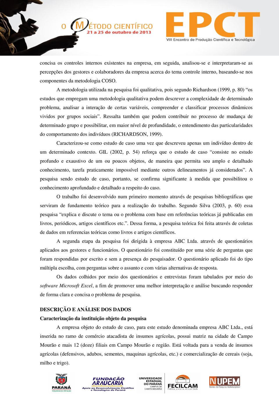 80) os estudos que empregam uma metodologia qualitativa podem descrever a complexidade de determinado problema, analisar a interação de certas variáveis, compreender e classificar processos dinâmicos