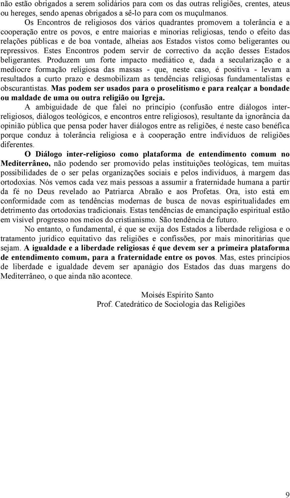 alheias aos Estados vistos como beligerantes ou repressivos. Estes Encontros podem servir de correctivo da acção desses Estados beligerantes.