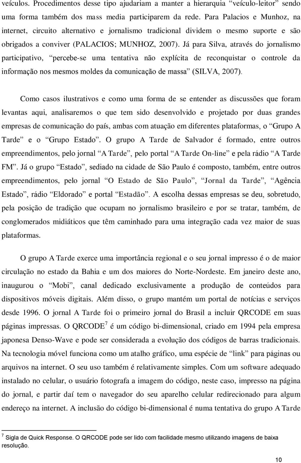 Já para Silva, através do jornalismo participativo, percebe-se uma tentativa não explícita de reconquistar o controle da informação nos mesmos moldes da comunicação de massa (SILVA, 2007).