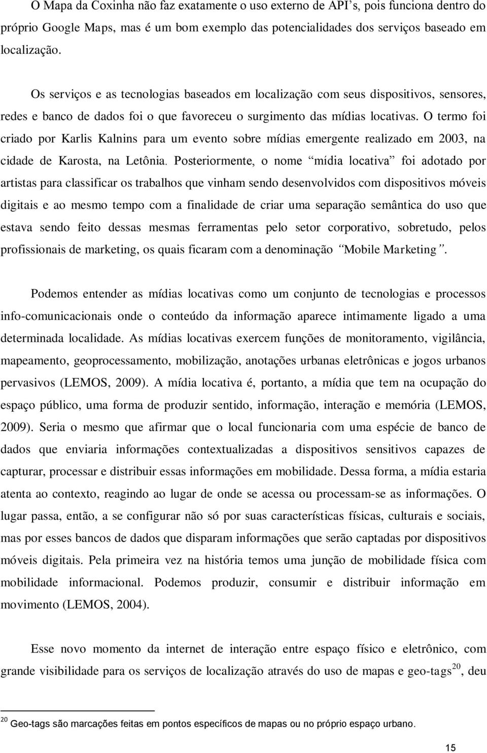 O termo foi criado por Karlis Kalnins para um evento sobre mídias emergente realizado em 2003, na cidade de Karosta, na Letônia.