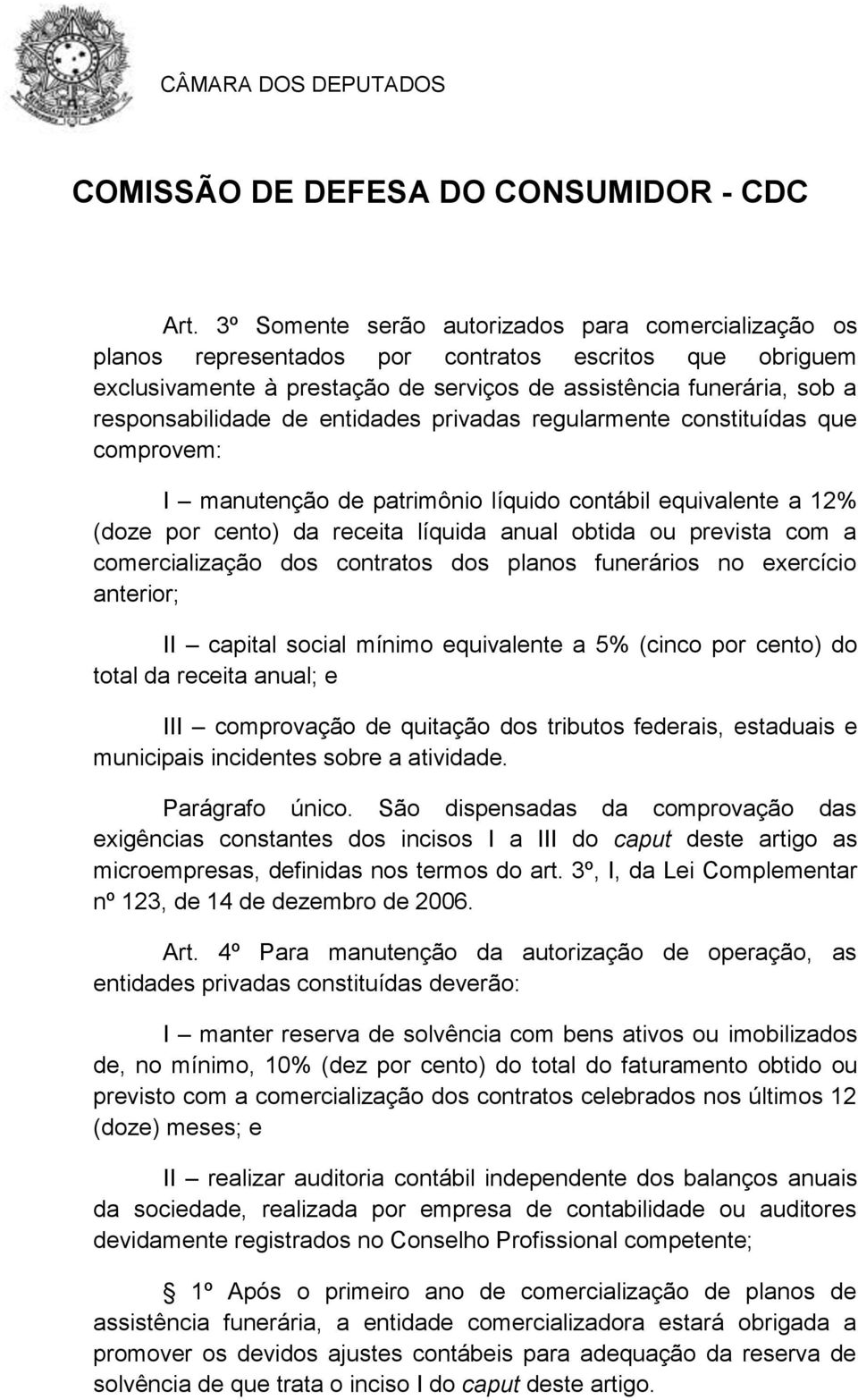 prevista com a comercialização dos contratos dos planos funerários no exercício anterior; II capital social mínimo equivalente a 5% (cinco por cento) do total da receita anual; e III comprovação de