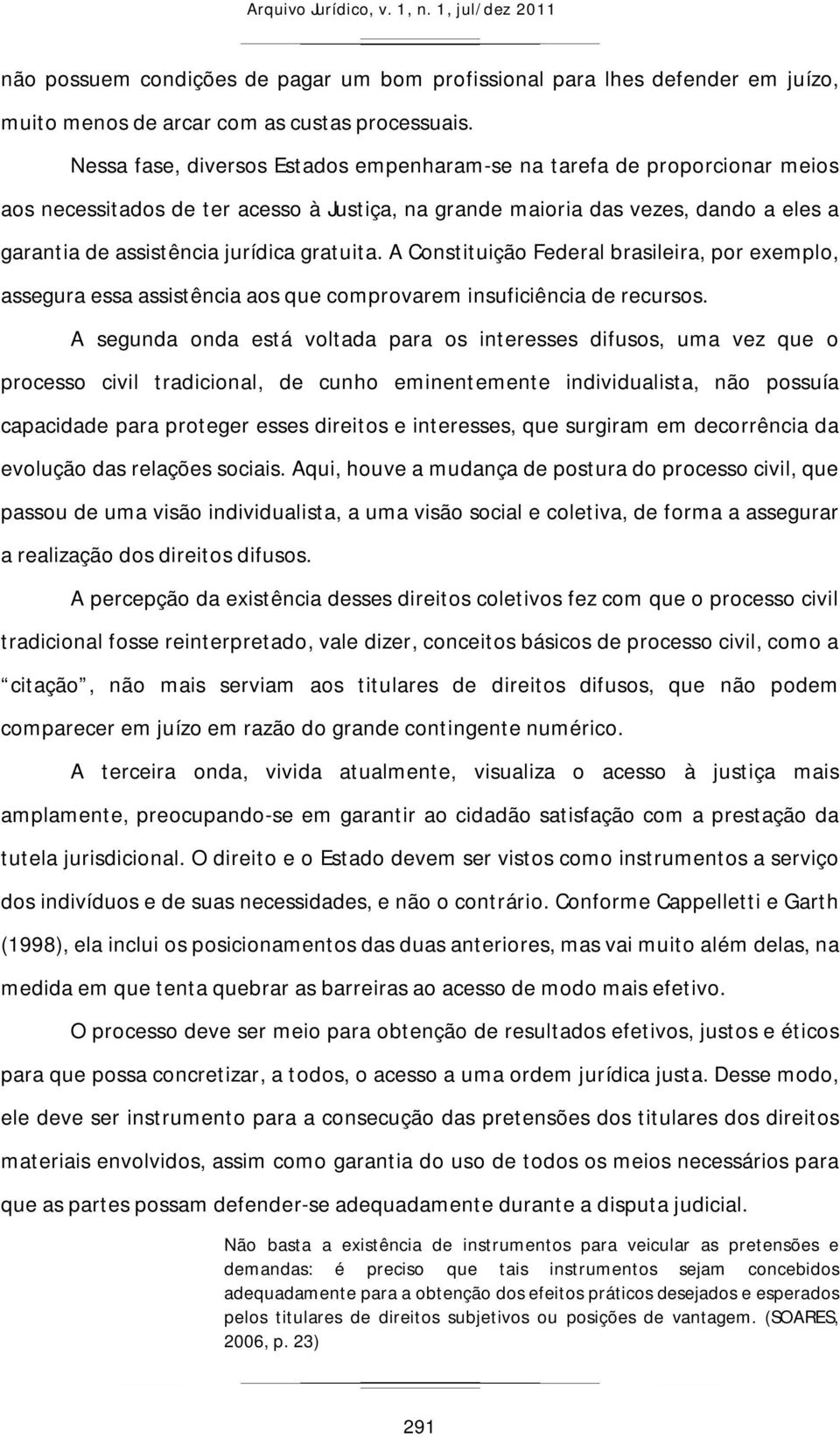 gratuita. A Constituição Federal brasileira, por exemplo, assegura essa assistência aos que comprovarem insuficiência de recursos.