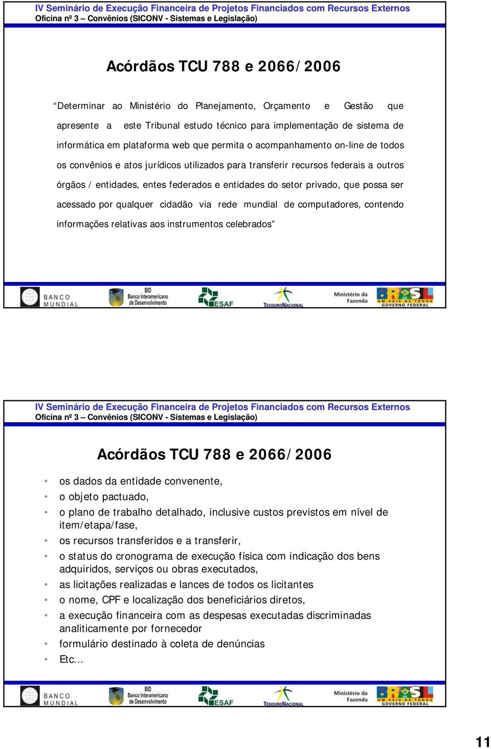 possa ser acessado por qualquer cidadão via rede mundial de computadores, contendo informações relativas aos instrumentos celebrados Acórdãos TCU 788 e 2066/2006 os dados da entidade convenente, o