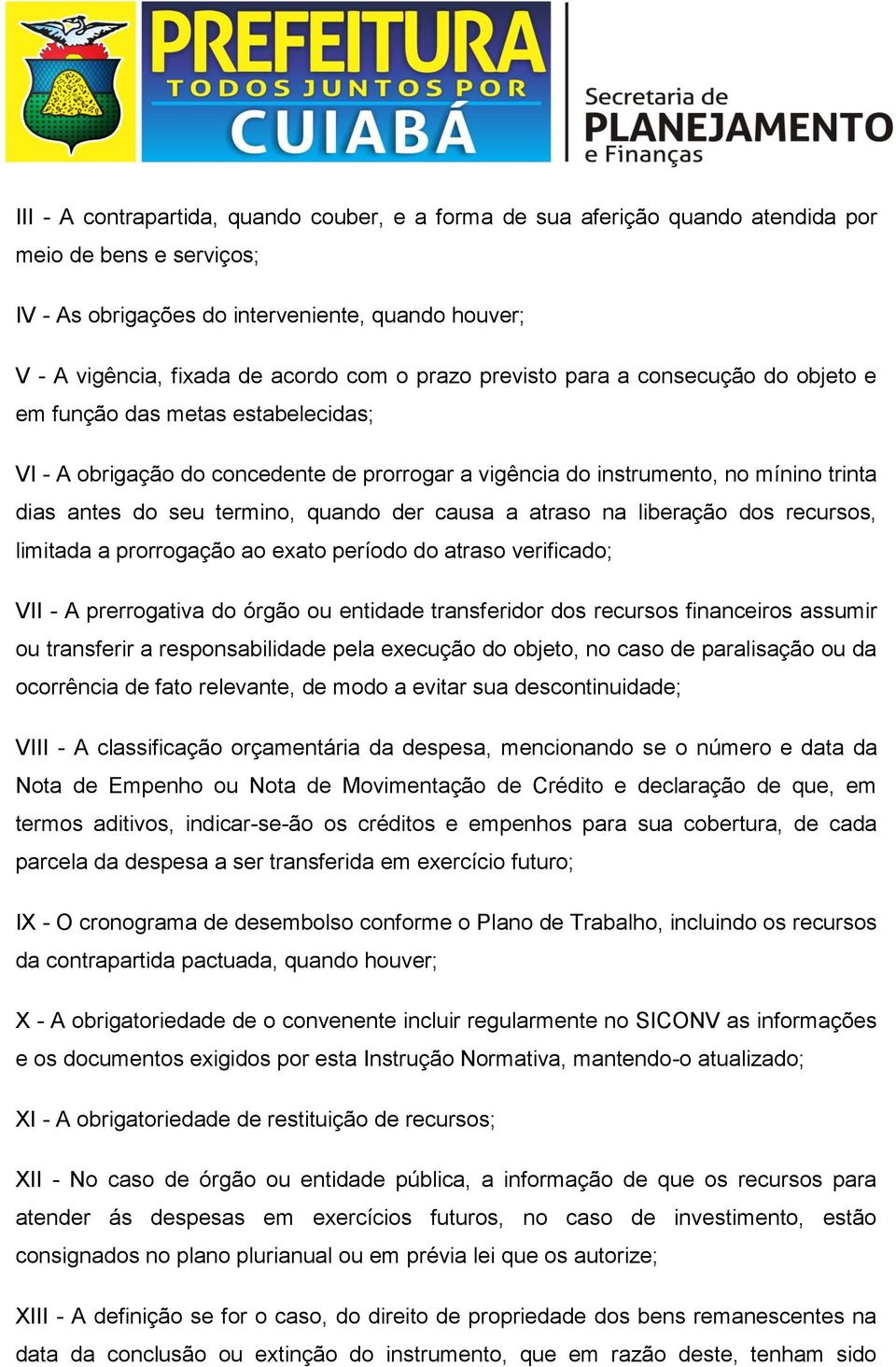 quando der causa a atraso na liberação dos recursos, limitada a prorrogação ao exato período do atraso verificado; VII - A prerrogativa do órgão ou entidade transferidor dos recursos financeiros